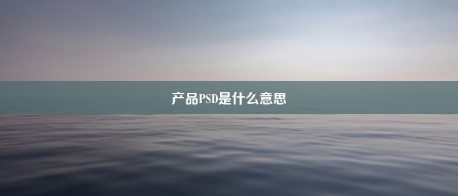 产品PSD是什么意思