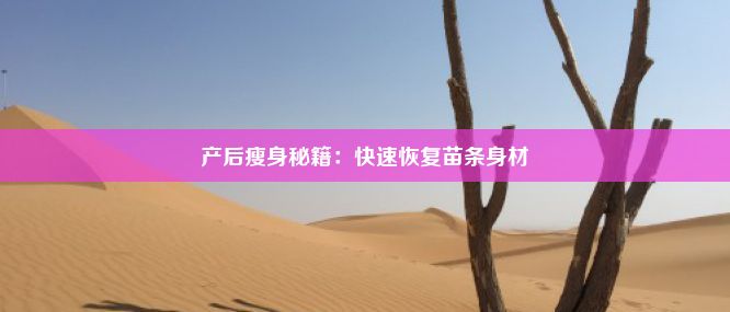 产后瘦身秘籍：快速恢复苗条身材