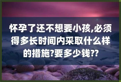 怀孕7周不想要孩子了怎么办：理性与情感的交织