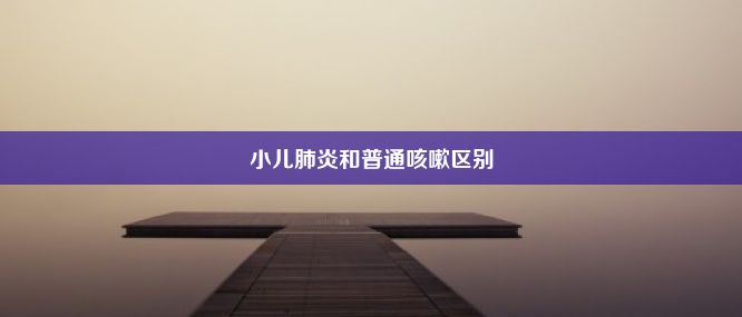 小儿肺炎和普通咳嗽区别