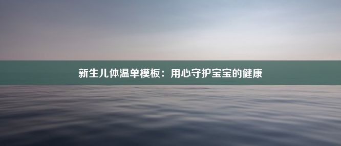 新生儿体温单模板：用心守护宝宝的健康