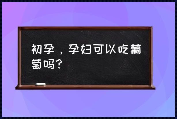 怀孕初期能吃葡萄吗？为你揭晓答案