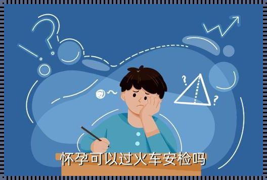 怀孕可以不接受高铁安检吗？揭秘