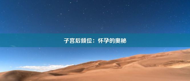 子宫后倾位：怀孕的奥秘