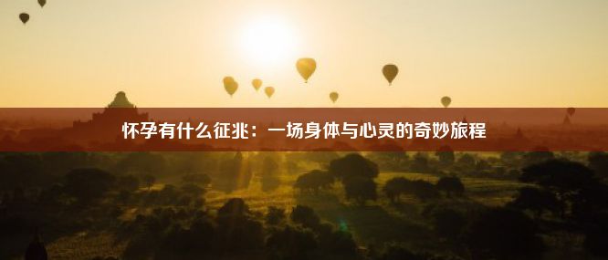 怀孕有什么征兆：一场身体与心灵的奇妙旅程