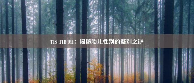 TIS TIB MI：揭秘胎儿性别的鉴别之谜