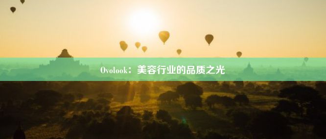 Ovolook：美容行业的品质之光