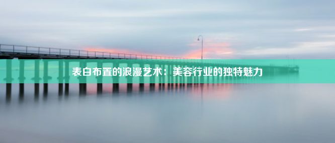 表白布置的浪漫艺术：美容行业的独特魅力