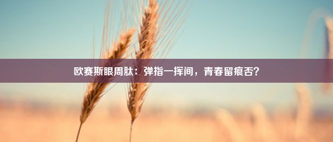 欧赛斯眼周肽：弹指一挥间，青春留痕否？