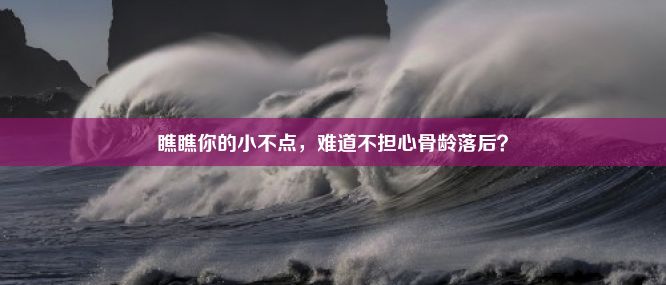 瞧瞧你的小不点，难道不担心骨龄落后？